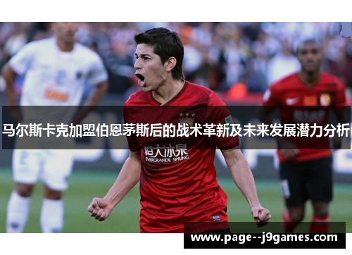 马尔斯卡克加盟伯恩茅斯后的战术革新及未来发展潜力分析