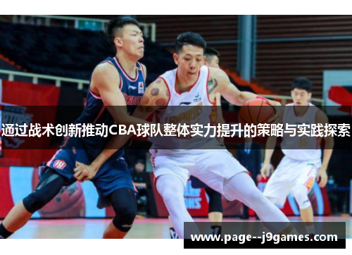 通过战术创新推动CBA球队整体实力提升的策略与实践探索